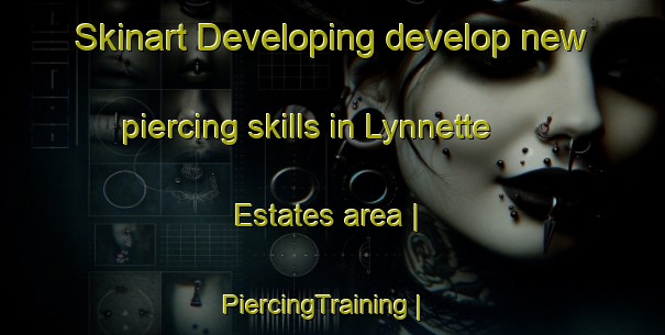 Skinart Developing develop new piercing skills in Lynnette Estates area | PiercingTraining | PiercingClasses | SkinartTraining-United States